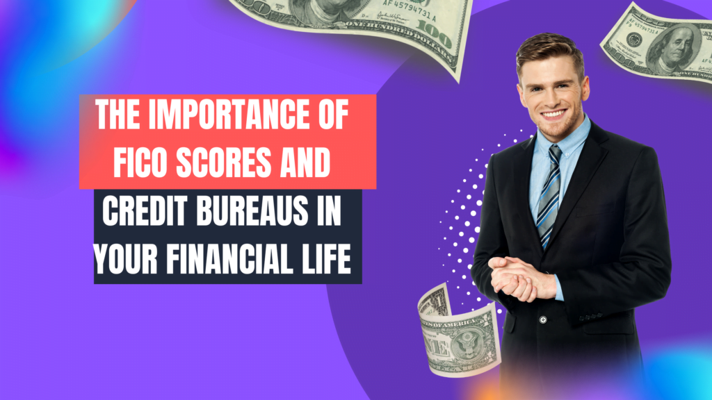 The Importance of FICO Scores and Credit Bureaus in Your Financial Life