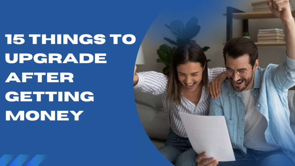 15 things to upgrade after getting money
