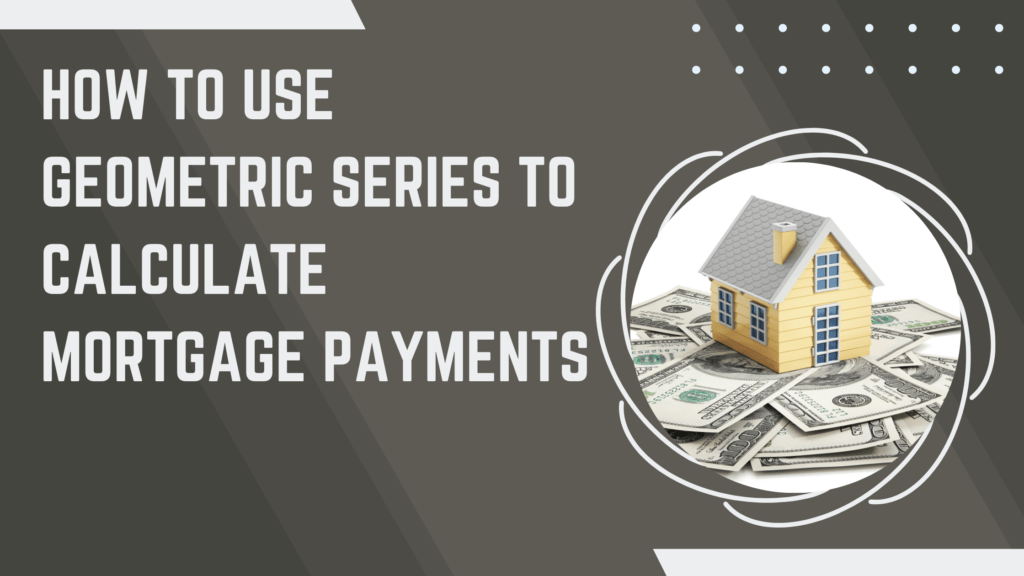 How to use geometric series to calculate mortgage payments