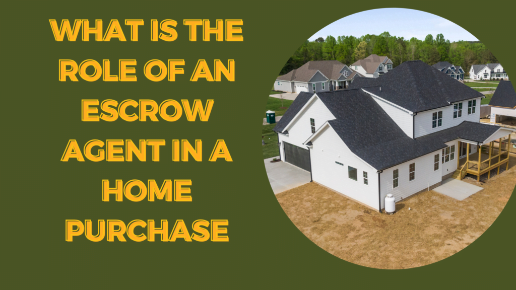 What is the role of an escrow agent in a home purchase.