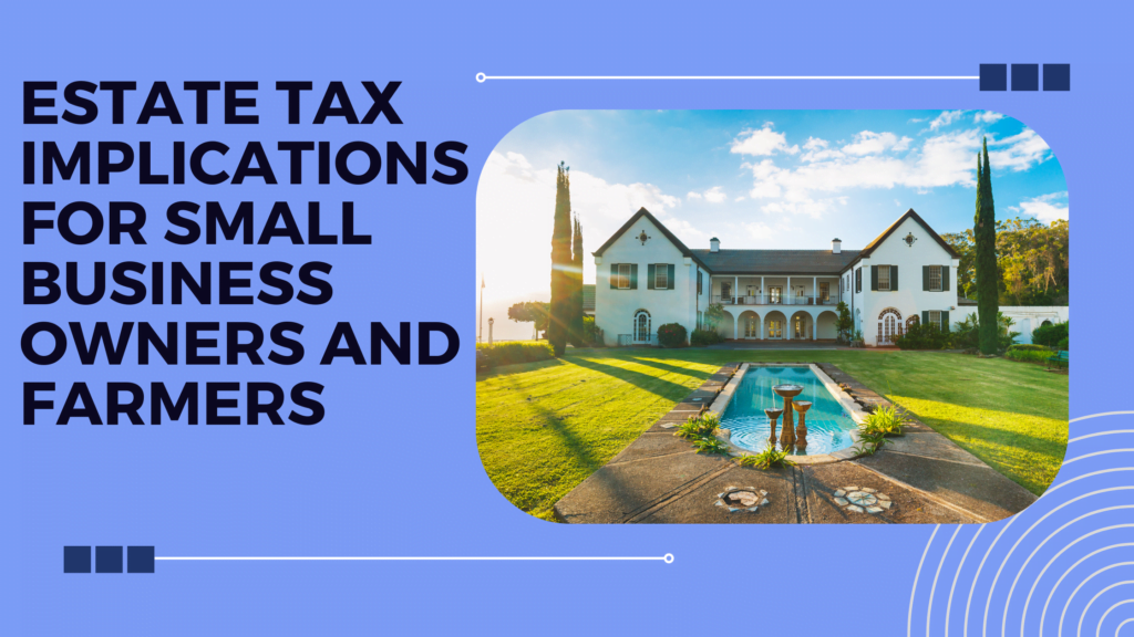 Estate tax implications for small business owners and farmers