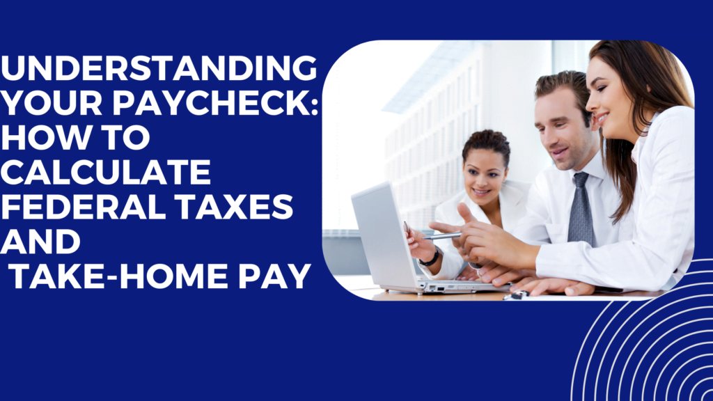 Understanding Your Paycheck: How to Calculate Federal Taxes and Take-Home Pay