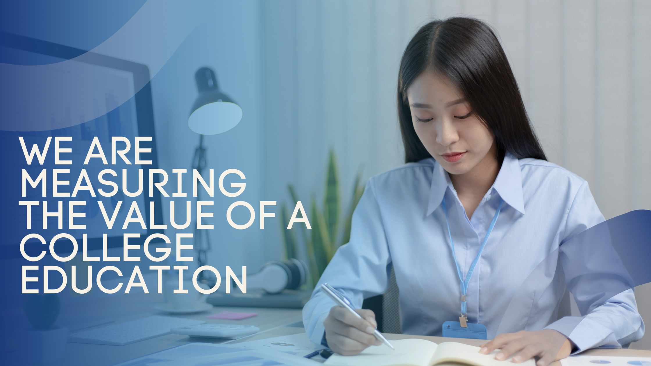 We are measuring the value of a college education.