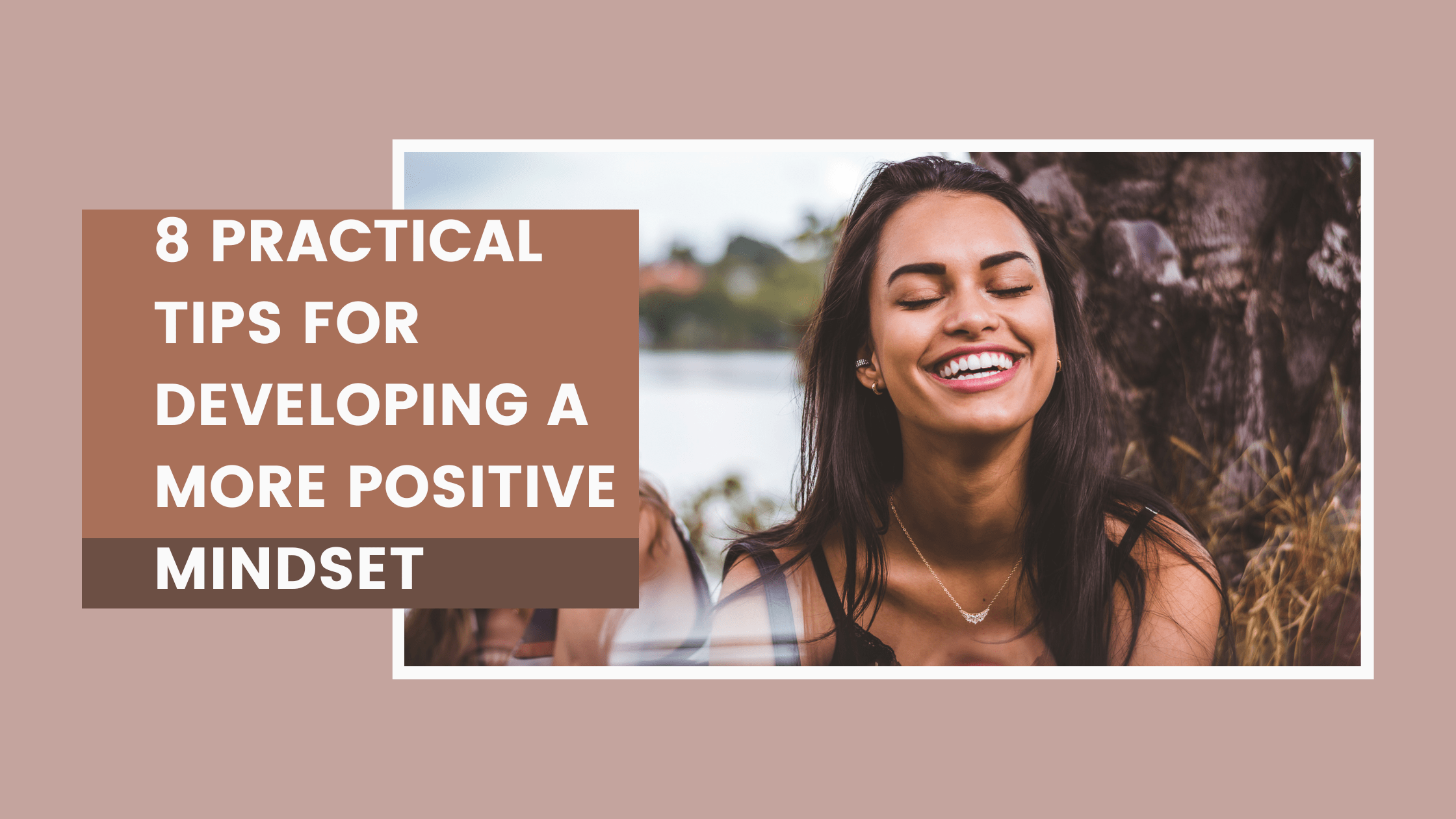 8 Practical Tips for Developing a More Positive Mindset