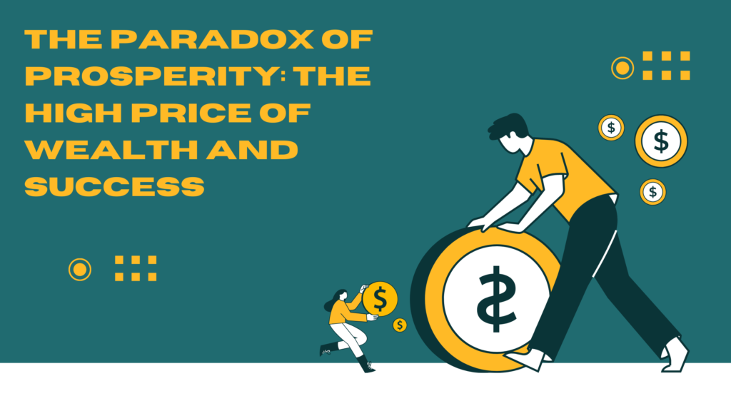 The Paradox of Prosperity: The High Price of Wealth and Success