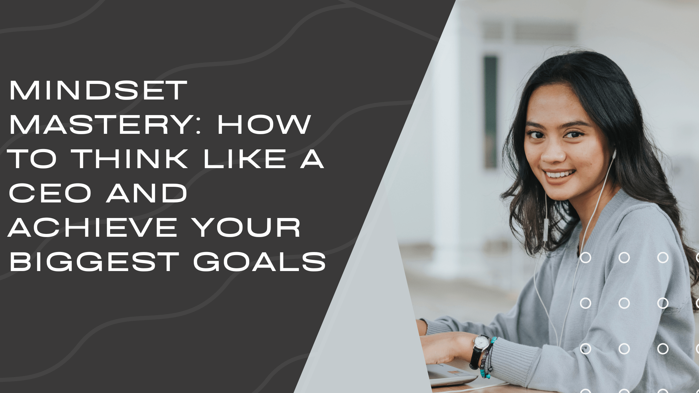 Mindset Mastery: How to Think Like a CEO and Achieve Your Biggest Goals