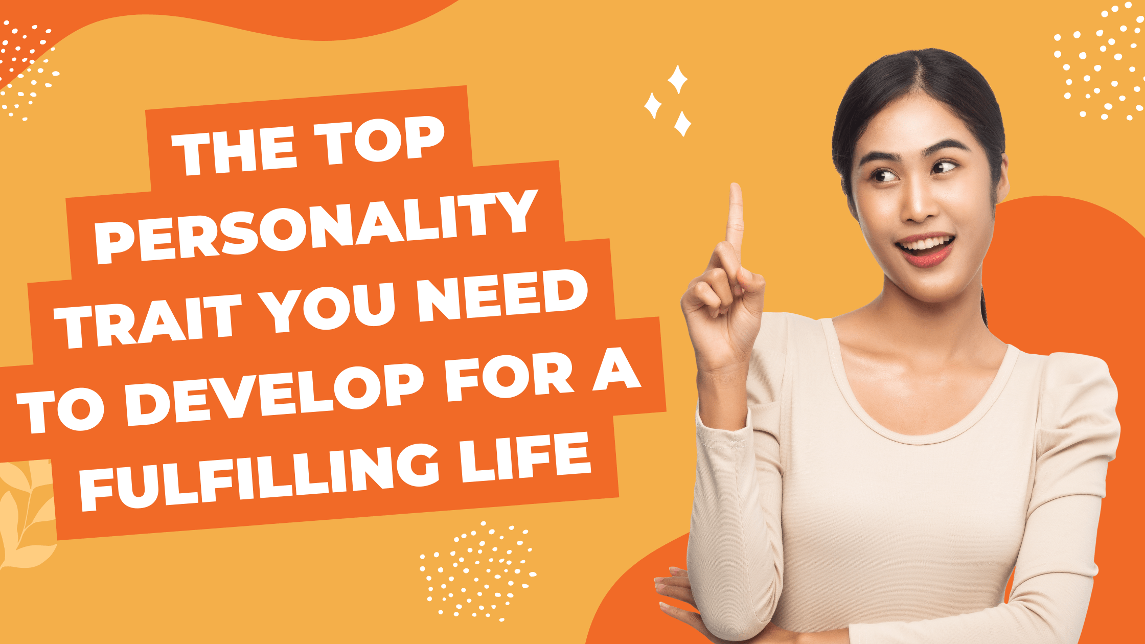 The Top Personality Trait You Need to Develop for a Fulfilling Life