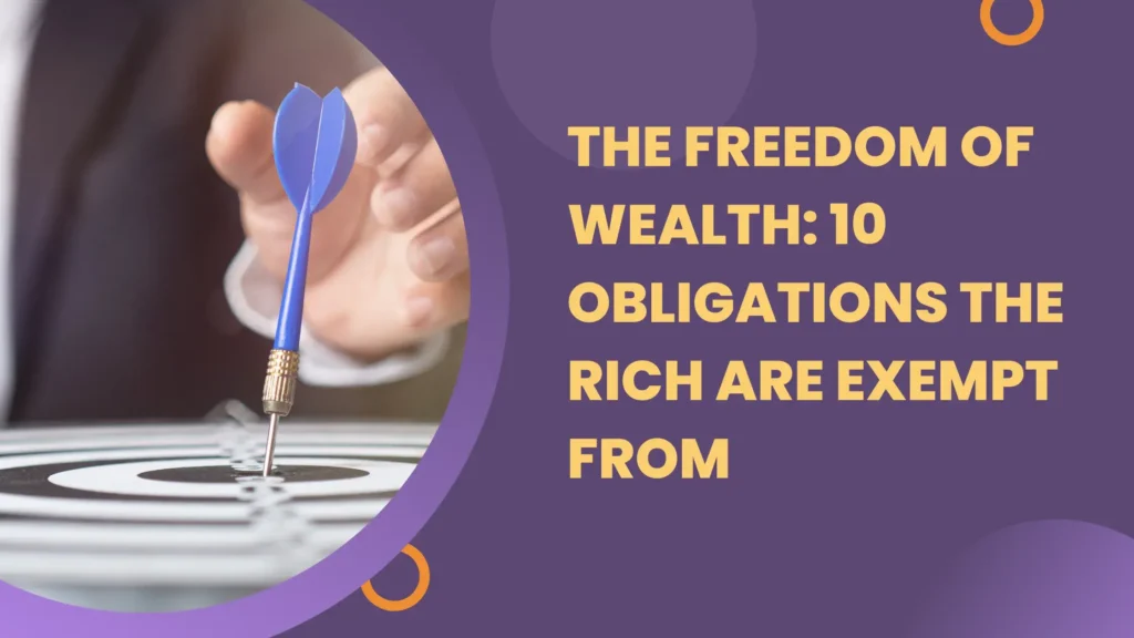 The Freedom of Wealth: 10 Obligations the Rich Are Exempt From