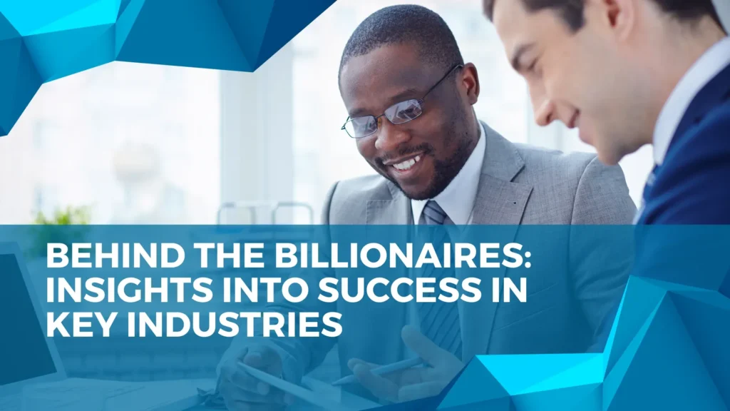 Behind the Billionaires: Insights into Success in Key Industries