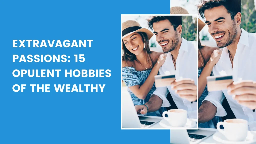 Extravagant Passions: 15 Opulent Hobbies of the Wealthy