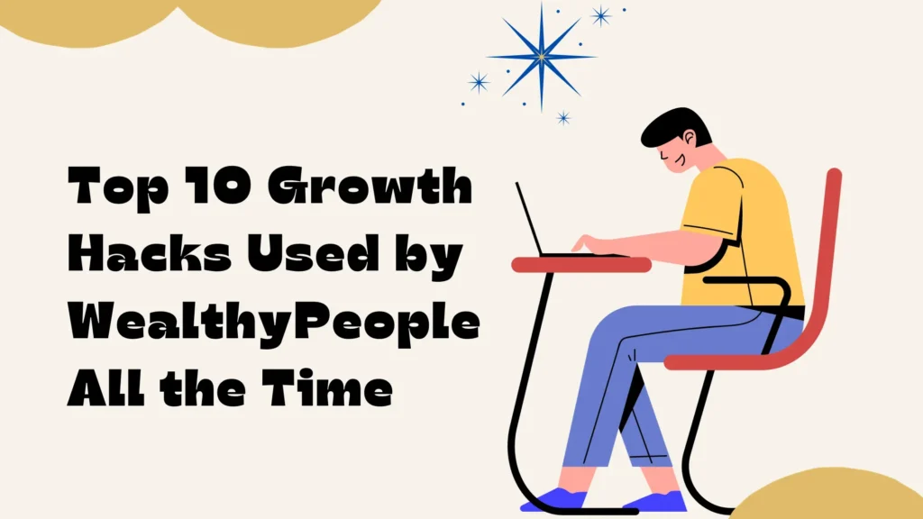 Top 10 Growth Hacks Used by WealthyPeople All the Time