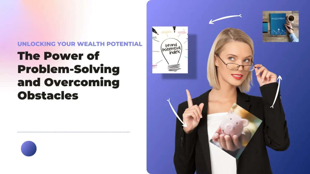 Unlocking Your Wealth Potential: The Power of Problem-Solving and Overcoming Obstacles