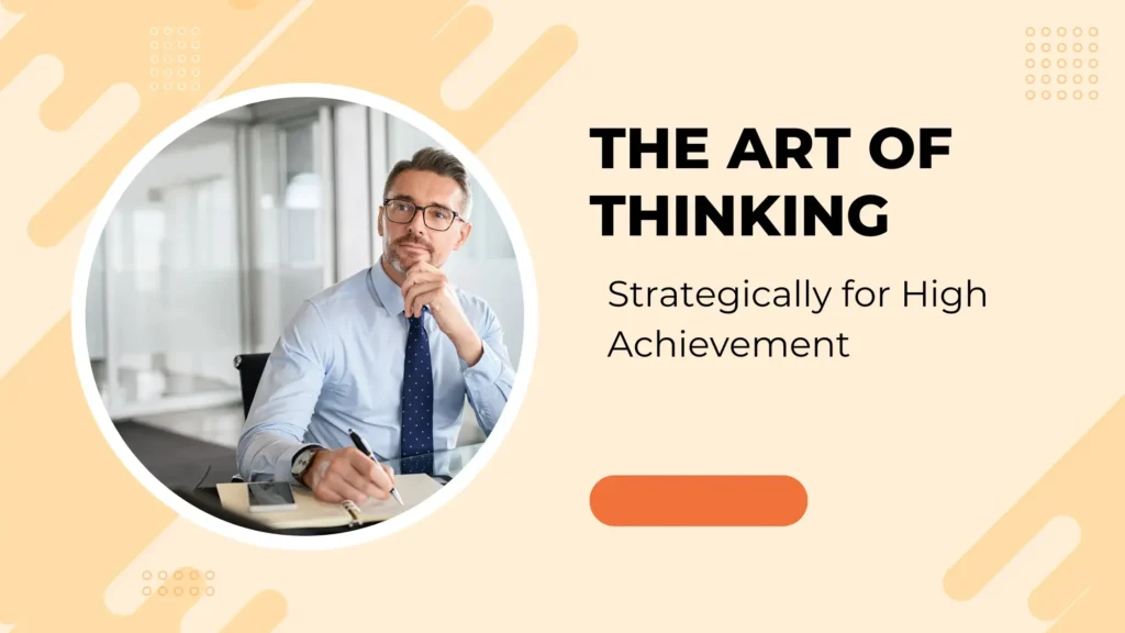 The Art of Thinking Strategically for High Achievement